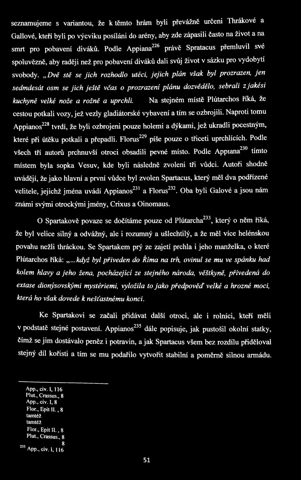 Dvě stě se jich rozhodlo utéci, jejich plán však byl prozrazen, jen sedmdesát osm se jich ještě včas o prozrazeni plánu dozvědělo, sebrali z jakési kuchyně velké nože a rožně a uprchli.