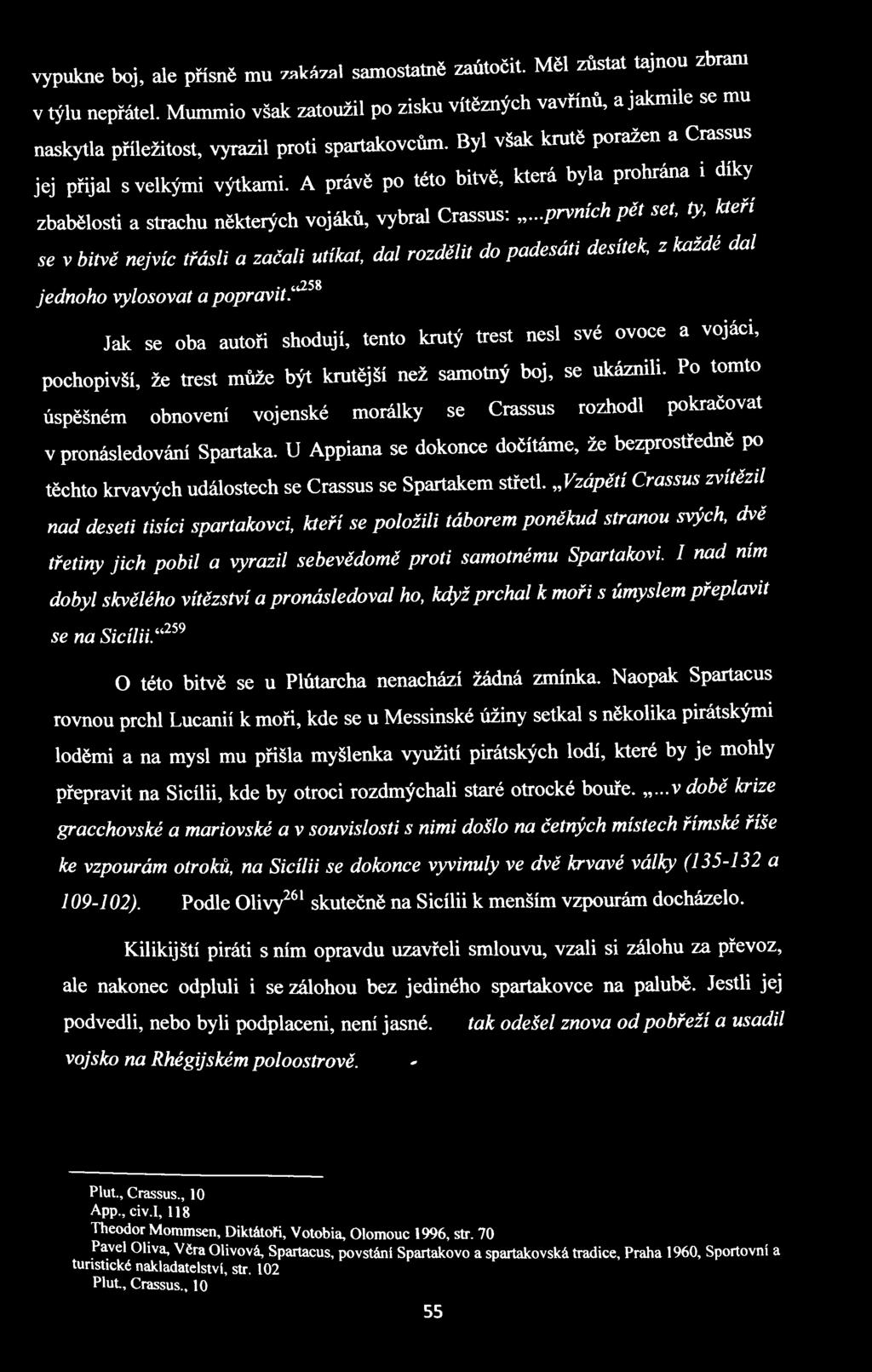 A právě po této bitvě, která byla prohrána i díky zbabělosti a strachu některých vojáků, vybral Crassus;.