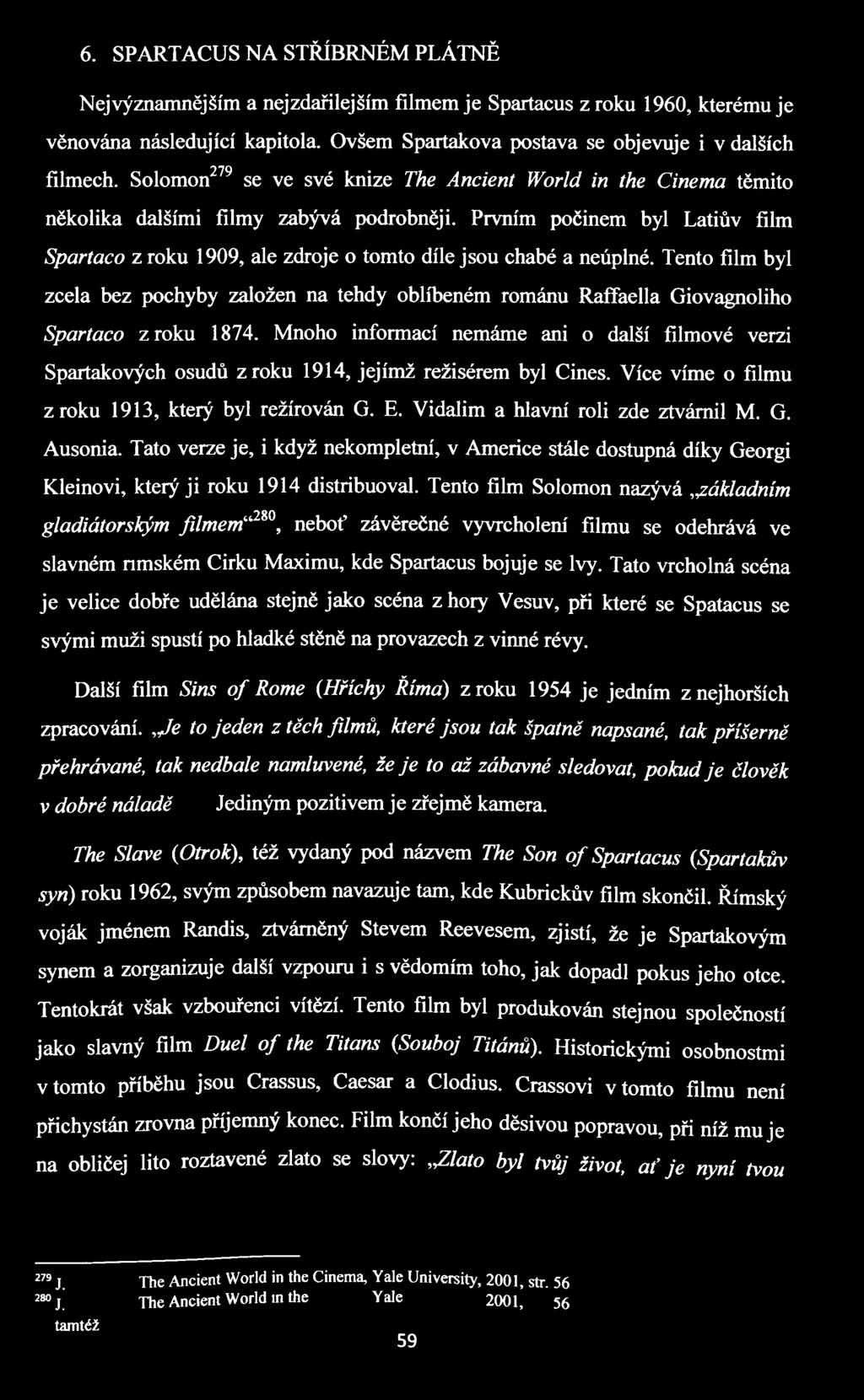 Prvním počinem byl Latiův film Spartaco z roku 1909, ale zdroje o tomto díle jsou chabé a neúplné.