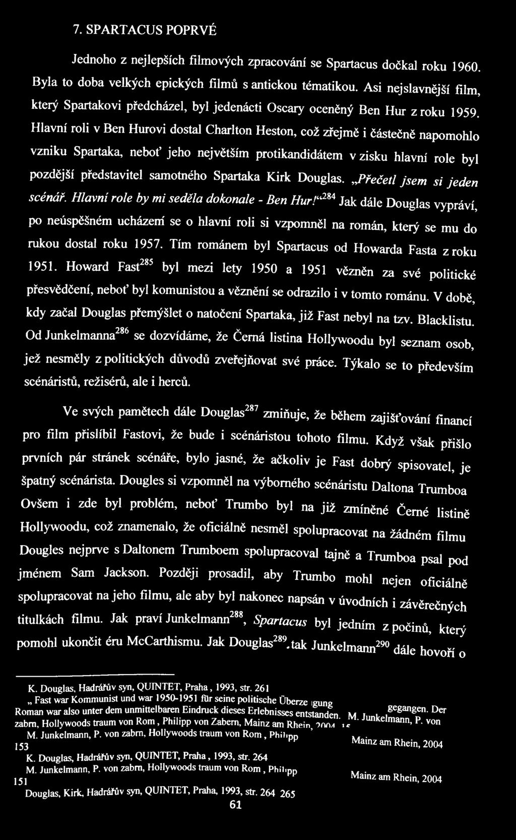 Hlavní roli v Ben Hurovi dostal Charlton Heston, což zřejmě i částečně napomohlo vzniku Spartaka, neboť jeho největším protikandidátem v zisku hlavm' role byl pozdější představitel samotného Spartaka