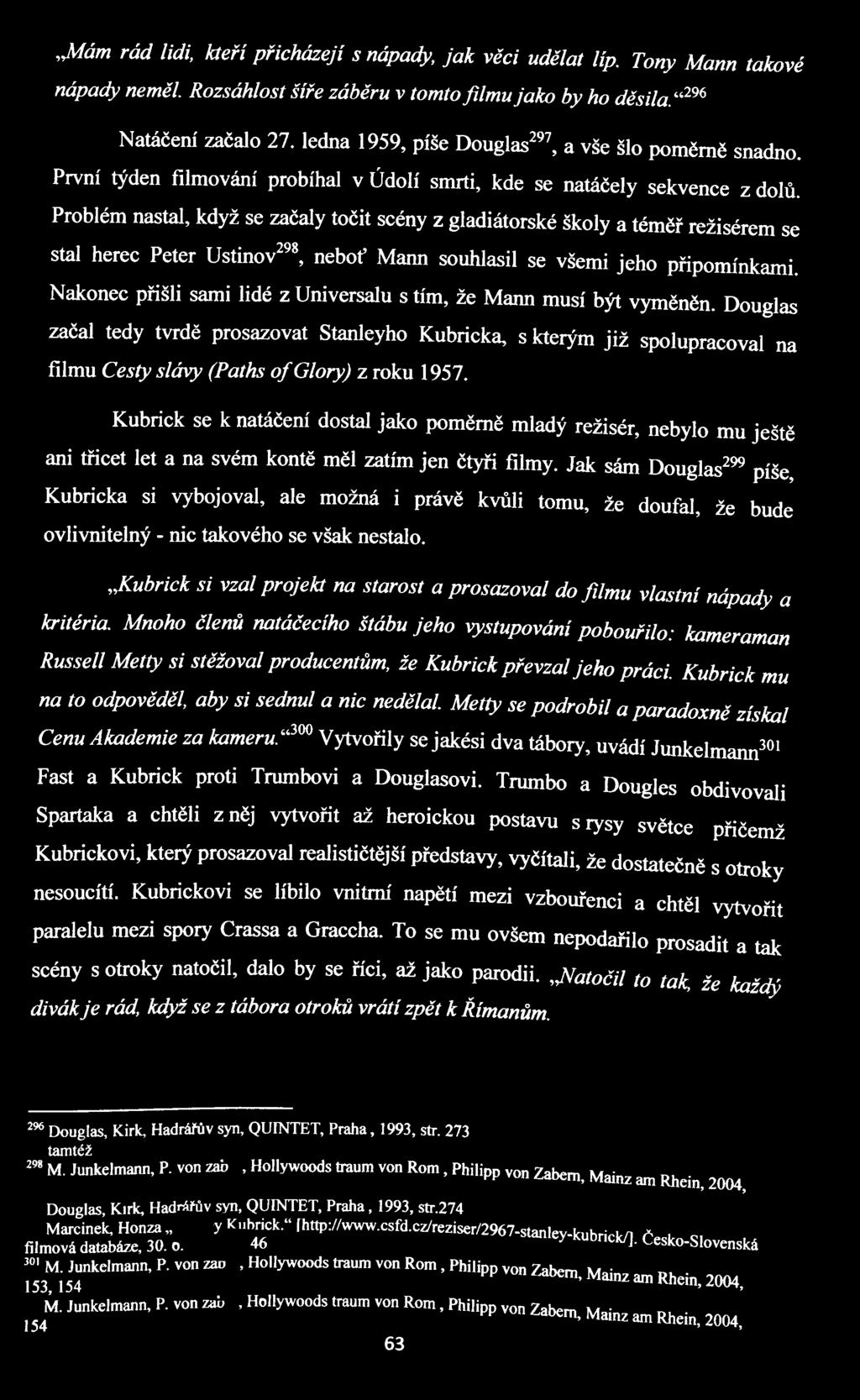 Problém nastal, když se začaly točit scény z gladiátorské školy a téměř režisérem se stal herec Peter Ustinov^^*, neboť Mann souhlasil se všemi jeho připomínkami.