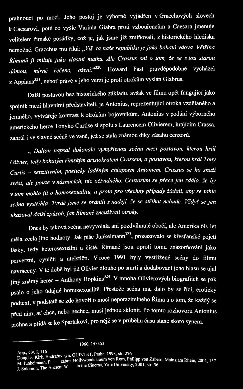 historického hlediska nemožné. Gracchus mu říká: Víš, ta naše republika je jako bohatá vdova. Většina Římanů ji miluje jako vlastní matku.