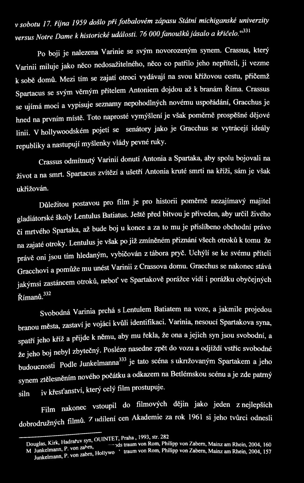 Mezi tím se zajatí otroci vydávají na svou křížovou cestu, přičemž Spartacus se svým věrným přítelem Antoniem dojdou až k branám Říma.