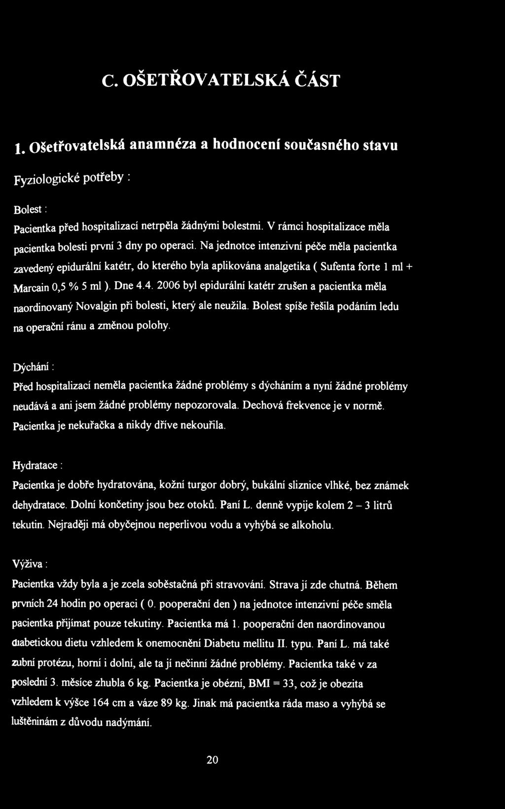 С. OŠETŘOVATELSKÁ ČÁST 1. Ošetřovatelská anamnéza a hodnocení současného stavu Fyziologické potřeby: Bolest: Pacientka před hospitalizací netrpěla žádnými bolestmi.