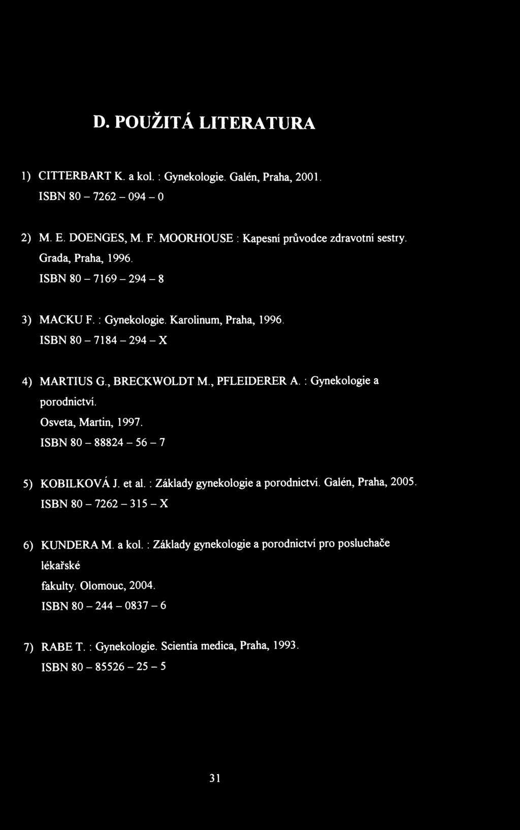 D. POUŽITÁ LITERATURA 1) CITTERBART К. a kol.: Gynekologie. Galén, Praha, 2001. ISBN 80-7262 - 094-0 2) M. E. DOENGES, M. F. MOORHOUSE : Kapesní průvodce zdravotní sestry. Grada, Praha, 1996.