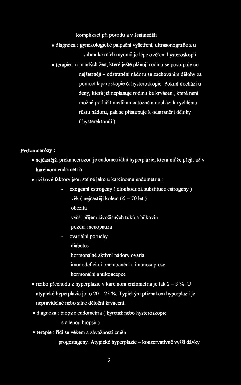 komplikací při porodu a v šestinedělí diagnóza : gynekologické palpační vyšetření, ultrasonografie a u submukózních myomů je lépe ověření hysteroskopií terapie : u mladých žen, které ještě plánují