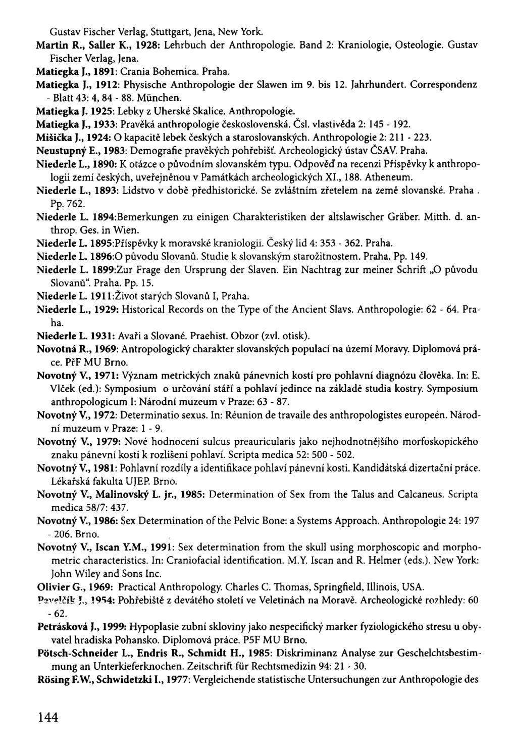 Gustav Fischer Verlag, Stuttgart, Jena, New York. Martin R., Salier K., 1928: Lehrbuch der Anthropologie. Band 2: Kraniologie, Osteologie. Gustav Fischer Verlag, Jena. Matiegka J.