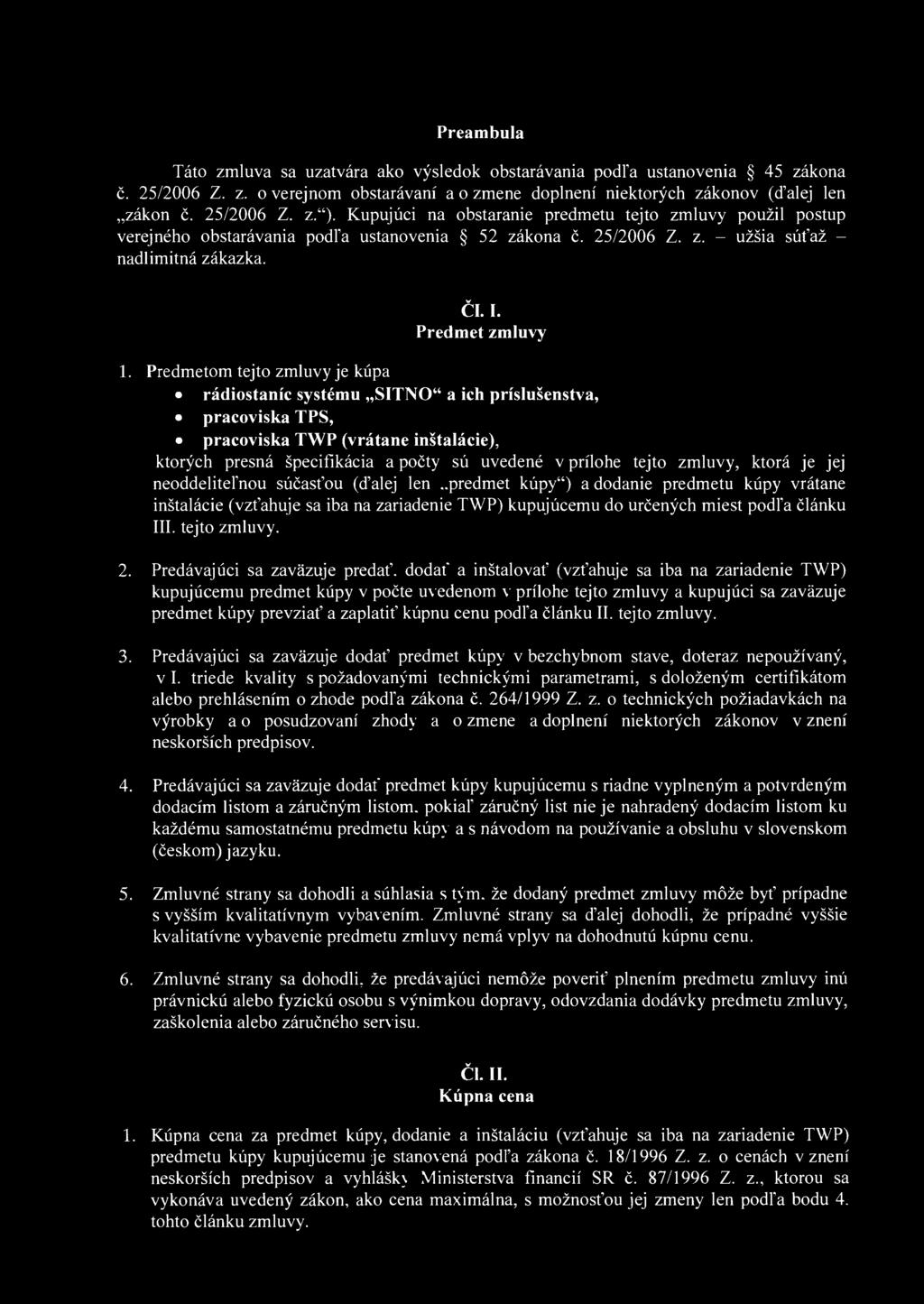 Preambula Táto zmluva sa uzatvára ako výsledok obstarávania podľa ustanovenia 45 zákona č. 25/2006 Z. z. o verejnom obstarávaní a o zmene doplnení niektorých zákonov (ďalej len zákon č. 25/2006 Z. z.").