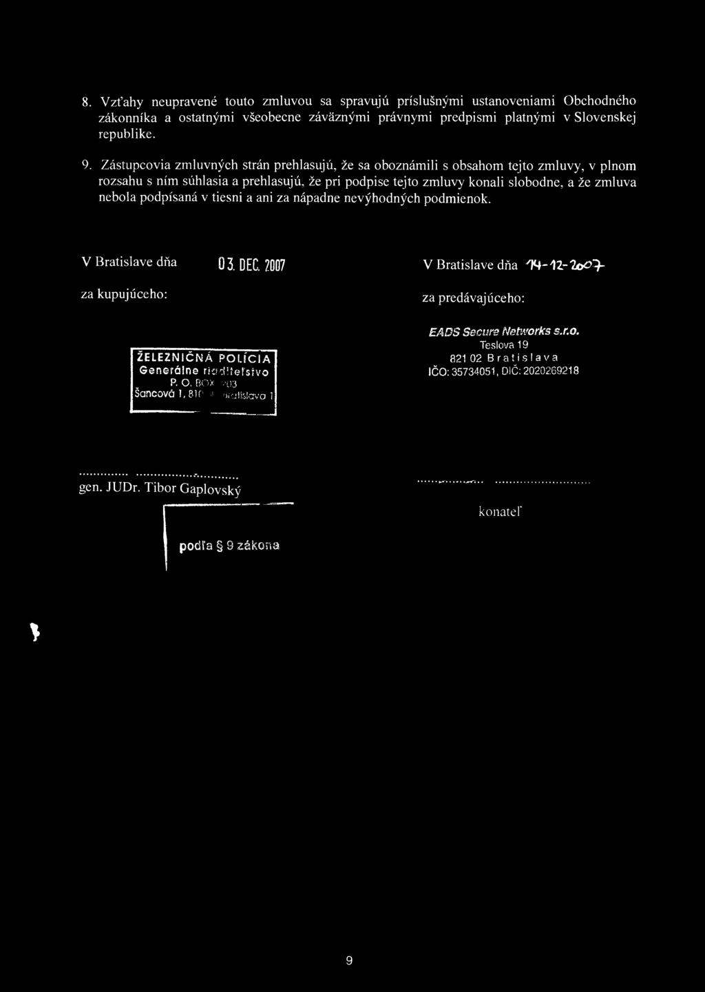 8. Vzťahy neupravené touto zmluvou sa spravujú príslušnými ustanoveniami Obchodného zákonníka a ostatnými všeobecne záväznými právnymi predpismi platnými v Slovenskej republike. 9.