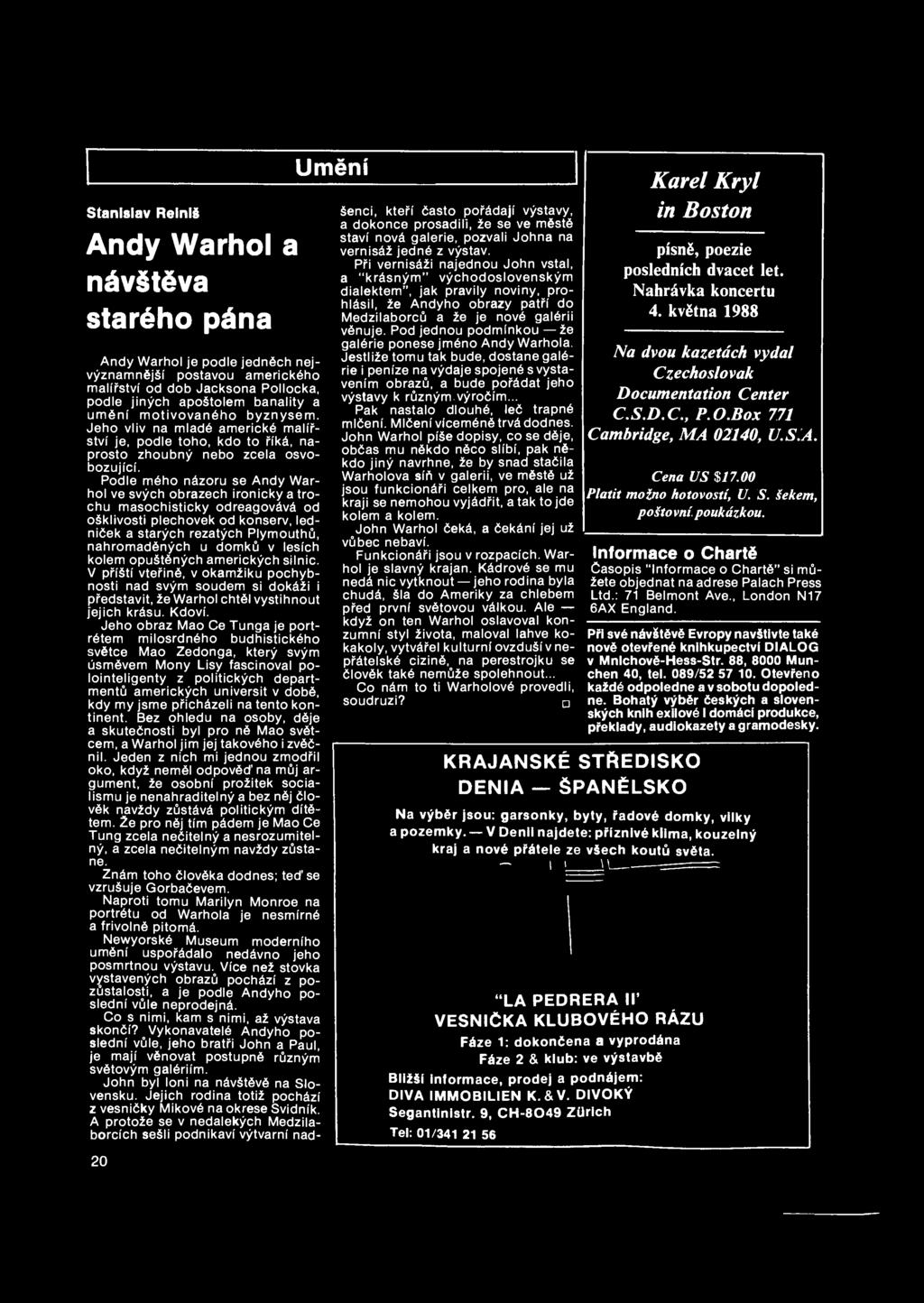Podle mého názoru se Andy Warhol ve svých obrazech ironicky a trochu masochisticky odreagovává od ošklivosti plechovek od konserv, ledniček a starých rezatých Plymouthů, nahromaděných u domků v