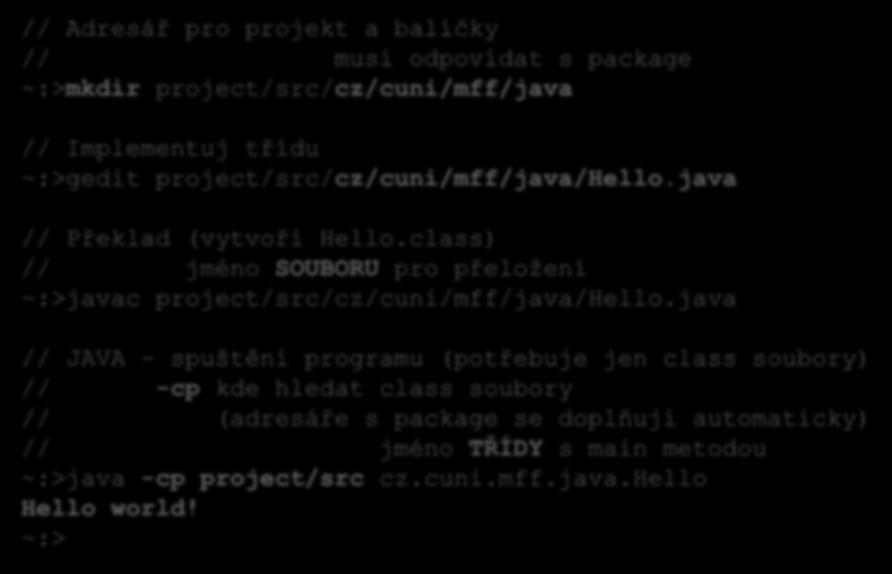 Hello World // Adresář pro projekt a balíčky // musí odpovídat s package ~:>mkdir project/src/cz/cuni/mff/java // Implementuj třídu ~:>gedit project/src/cz/cuni/mff/java/hello.