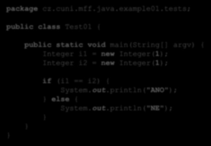 Příklady - Porovnání Co kód vypíše? package cz.cuni.mff.java.example01.