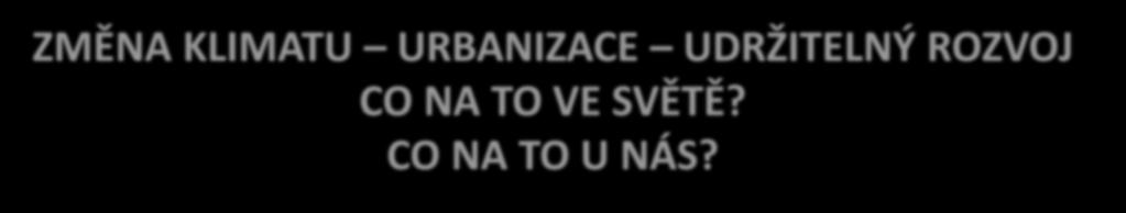 UDRŽITELNÝ ROZVOJ CO NA TO VE SVĚTĚ?