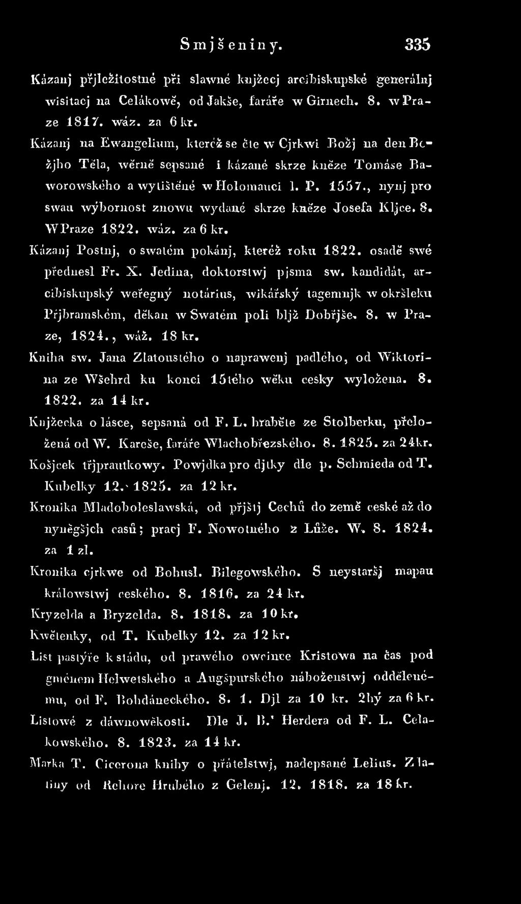 Jana Zlatoústého o naprawenj padlého, od W iktorina ze W šehrd ku konci 15tého wělui c.esky w yložena. 8. 1822. za 14 kr. Knjžecka o lásce, sepsaná od F. L. hraběte ze Stolberku, přeložená od W.