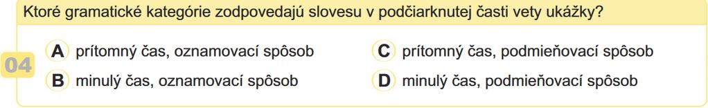 Aplikovať/faktické poznatky Práca so súvislým umeleckým textom. Úloha z oblasti jazyka. Cieľ: Identifikovať informáciu a aplikovať znalosť o gramatických kategóriách slovesa v praktickej úlohe.