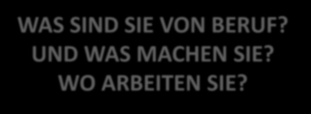 WAS SIND SIE VON BERUF?