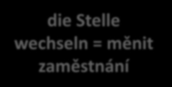 Arbeiterin die Stelle wechseln = měnit