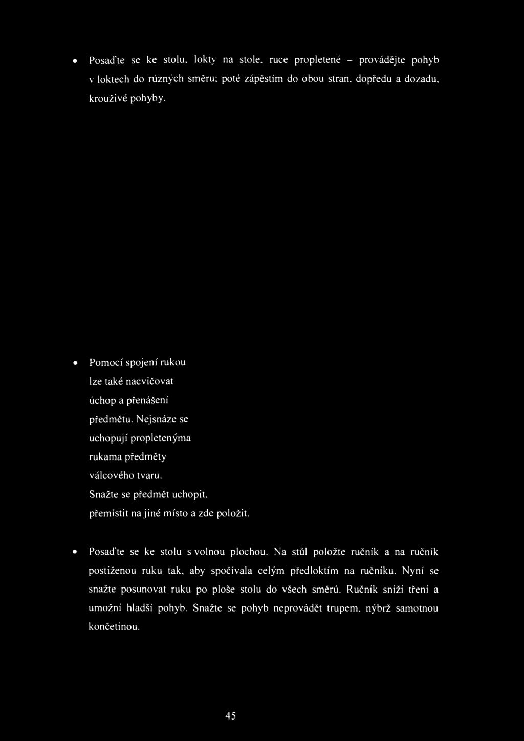 Snažte se předmět uchopit, přemístit na jiné místo a zde položit. Posad'te se ke stolu s volnou plochou. Na stůl položte ručník a na ručník postiženou ruku tak.