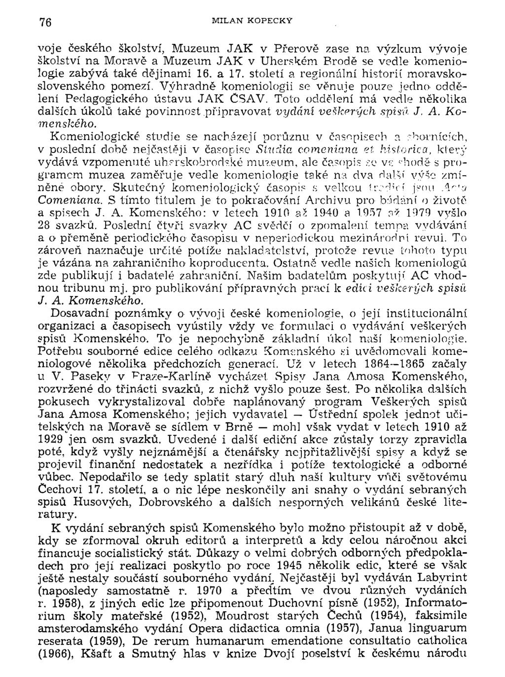 76 MILAN KOPECKÝ voje českého školství, Muzeum JAK v Přerově zase na výzkum vývoje školství na Moravě a Muzeum JAK v Uherském Brodě se vedle komeniologie zabývá také dějinami 16. a 17.