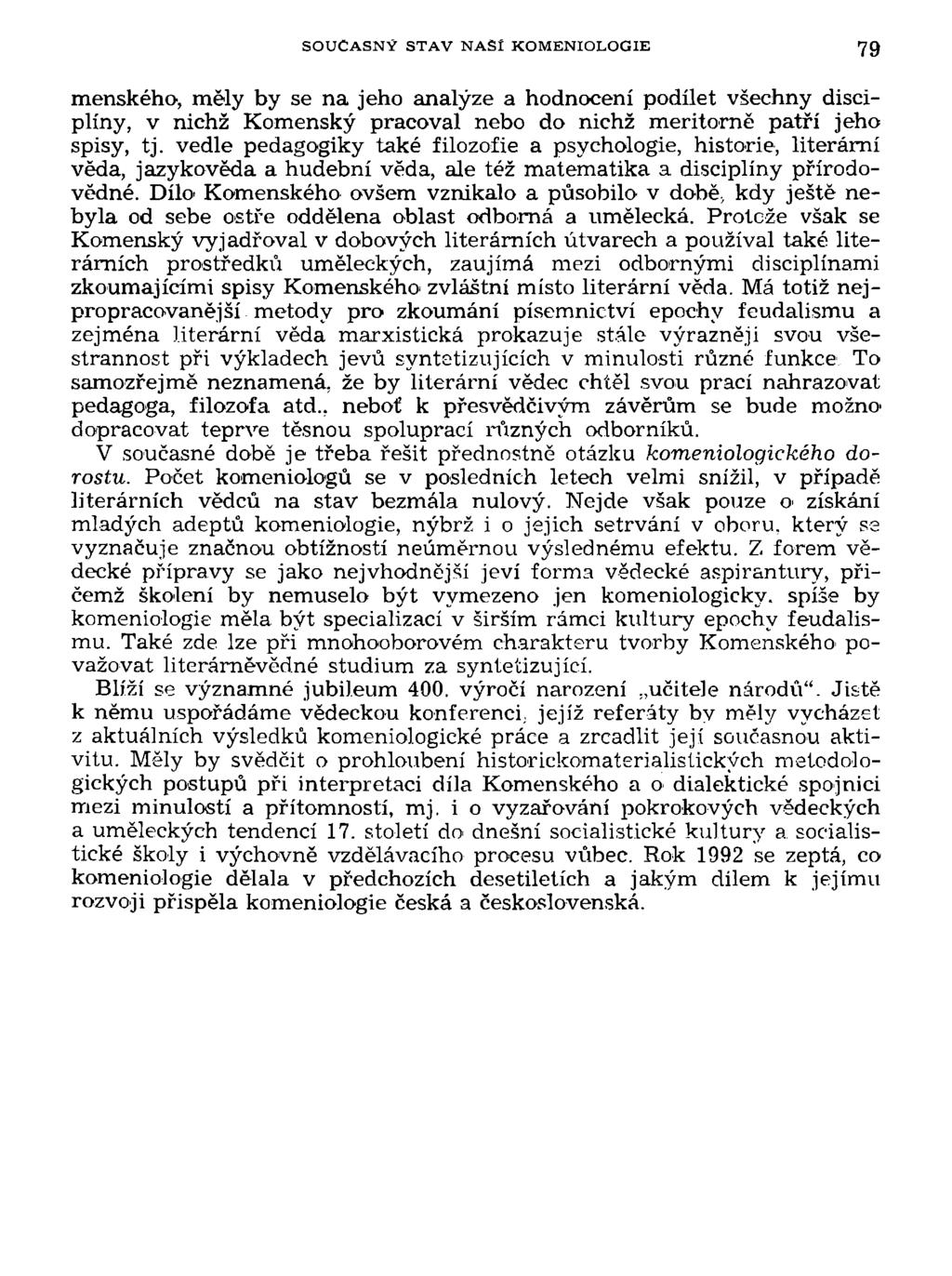 SOUČASNÝ STAV NAŠI KOMENIOLOGIE 79 menského, měly by se na jeho analýze a hodnocení podílet všechny disciplíny, v nichž Komenský pracoval nebo do nichž meritorně patří jeho spisy, tj.