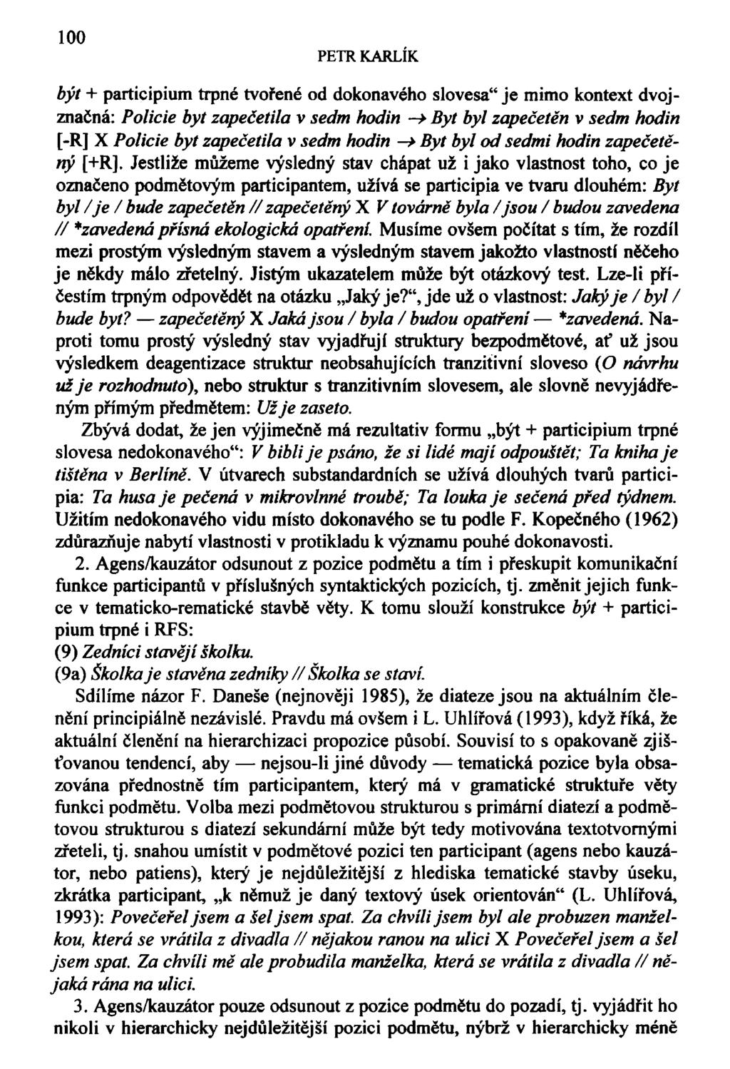 100 být + participium trpné tvořené od dokonavého slovesa" je mimo kontext dvojznačná: Policie byt zapečetila v sedm hodin > Byt byl zapečetěn v sedm hodin [-R] X Policie byt zapečetila v sedm hodin