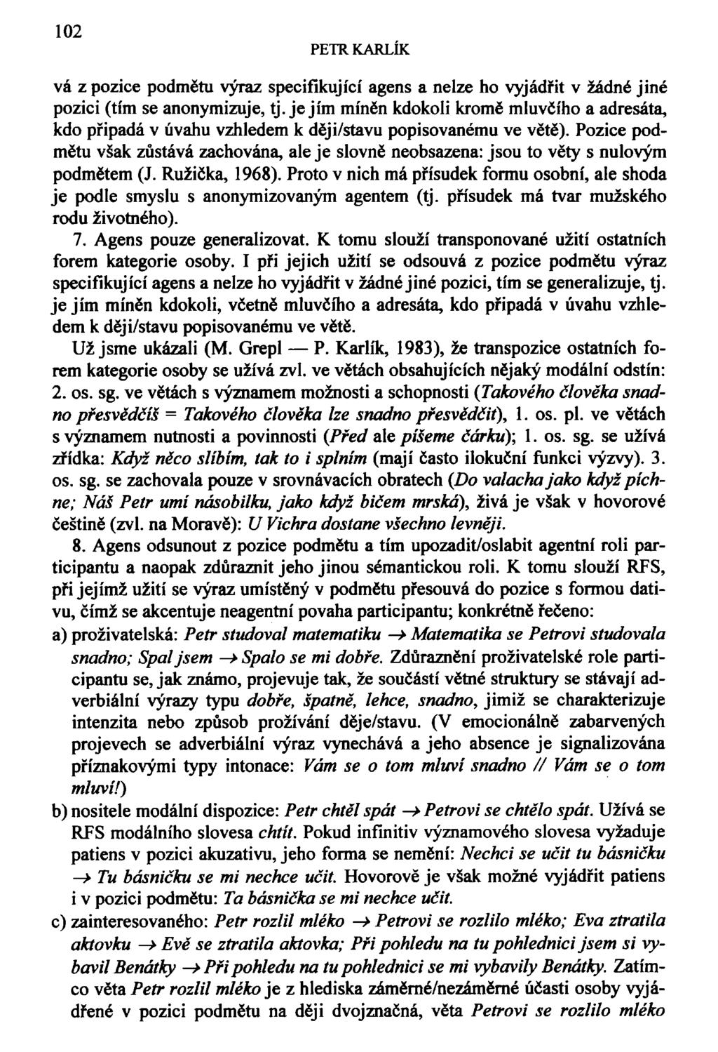 102 vá z pozice podmětu výraz specifikující agens a nelze ho vyjádřit v žádné jiné pozici (tím se anonymizuje, tj.