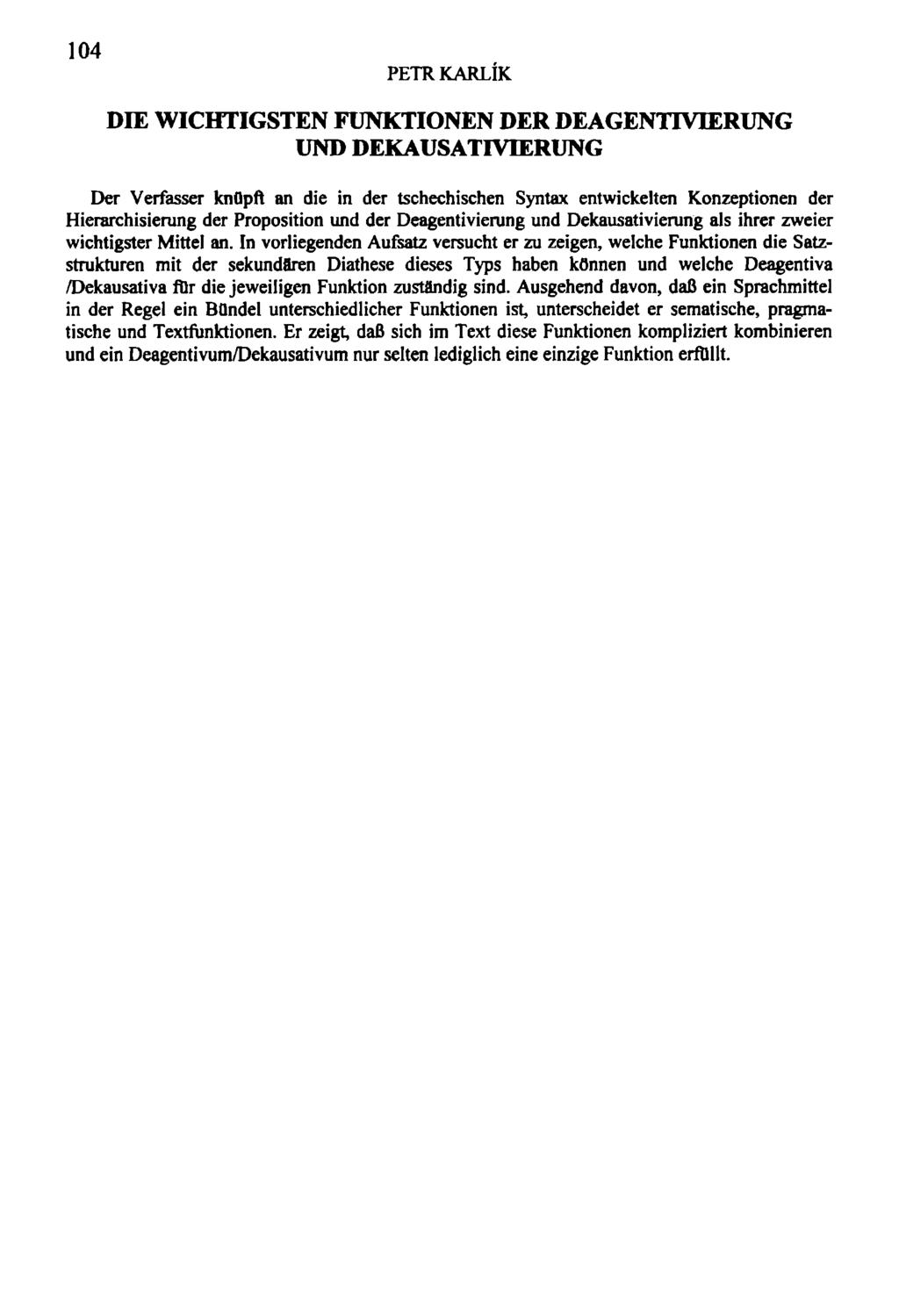 104 DIE WICHTIGSTEN FUNKTIONEN DER DEAGENTIVIERUNG UND DEKAUSATIVTERUNG Der Verfasser knqpft an die in der tschechischen Syntax entwickelten Konzeptionen der Hierarchisierung der Proposition und der