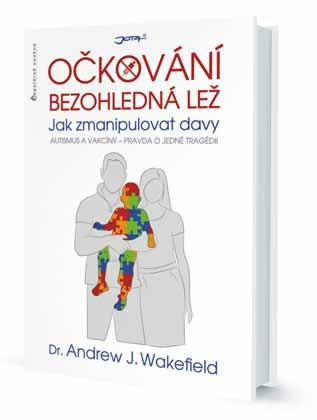 78 populárně naučná Andrew J. Wakefield Očkování: Bezohledná lež Jak zmanipulovat davy Jestliže se autismus ještě vaší rodiny netýká, jednou se týkat bude.