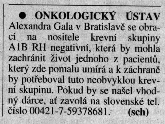 HOAX neaktuální prosby o pomoc Leden 2001 Poslite to dalej prosim to nie je hra, to je zivot!!! Jeden clovek zomiera na onkologii - potrebuje krv skupiny "A1B RH neg", ktora je vraj zriedkava (1:50).