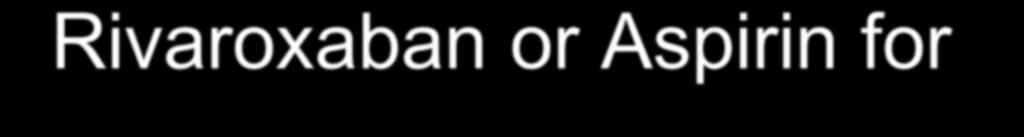 Rivaroxaban or Aspirin for Extended Treatment of Venous Thromboembolism Po 6-12 měsících antikoagulační léčby Cca 60% pacientů s