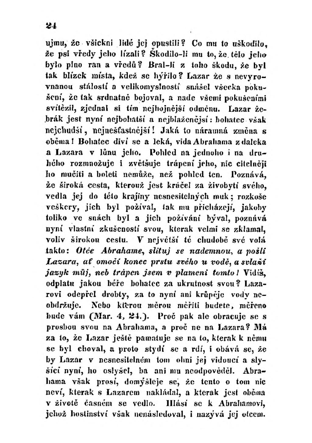 m ujmu, žc všíckni lidé jej opustili? Co mu to uškodilo, že psi vředy jeho lízali? Skodilo-li mu to, že. tělo jeho bylo plno ran a vředů? Bral-li z toho škodu, že byl tak blízek místa, kdež se hýřilo?