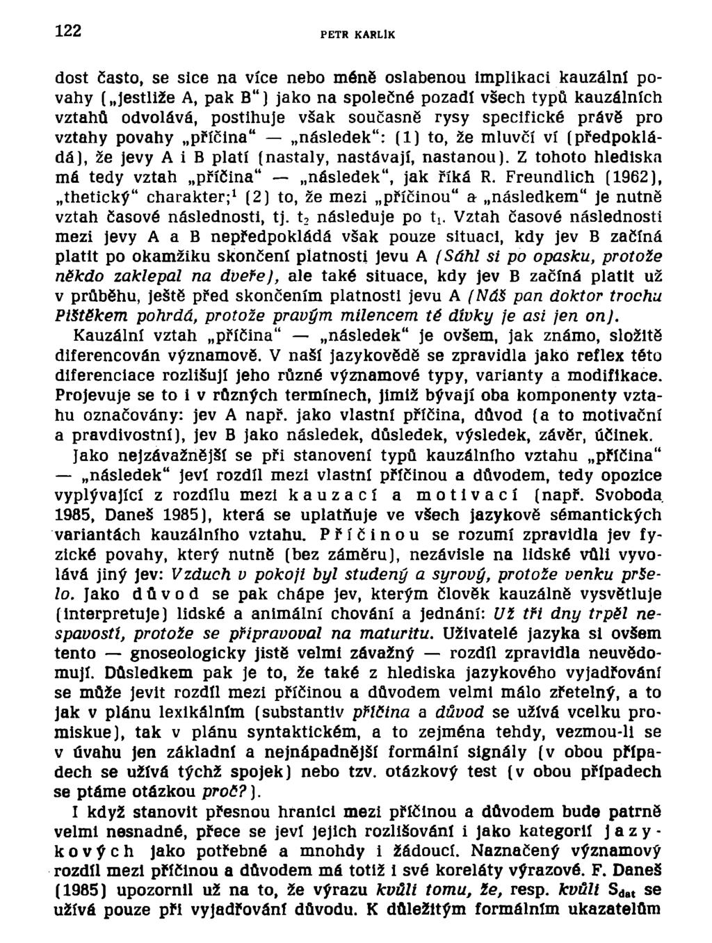 122 PETR KARLÍK dost často, se sice na více nebo méně oslabenou Implikaci kauzální povahy ( Jestliže A, pak B") jako na společné pozadí všech typů kauzálních vztahů odvolává, postihuje však současně