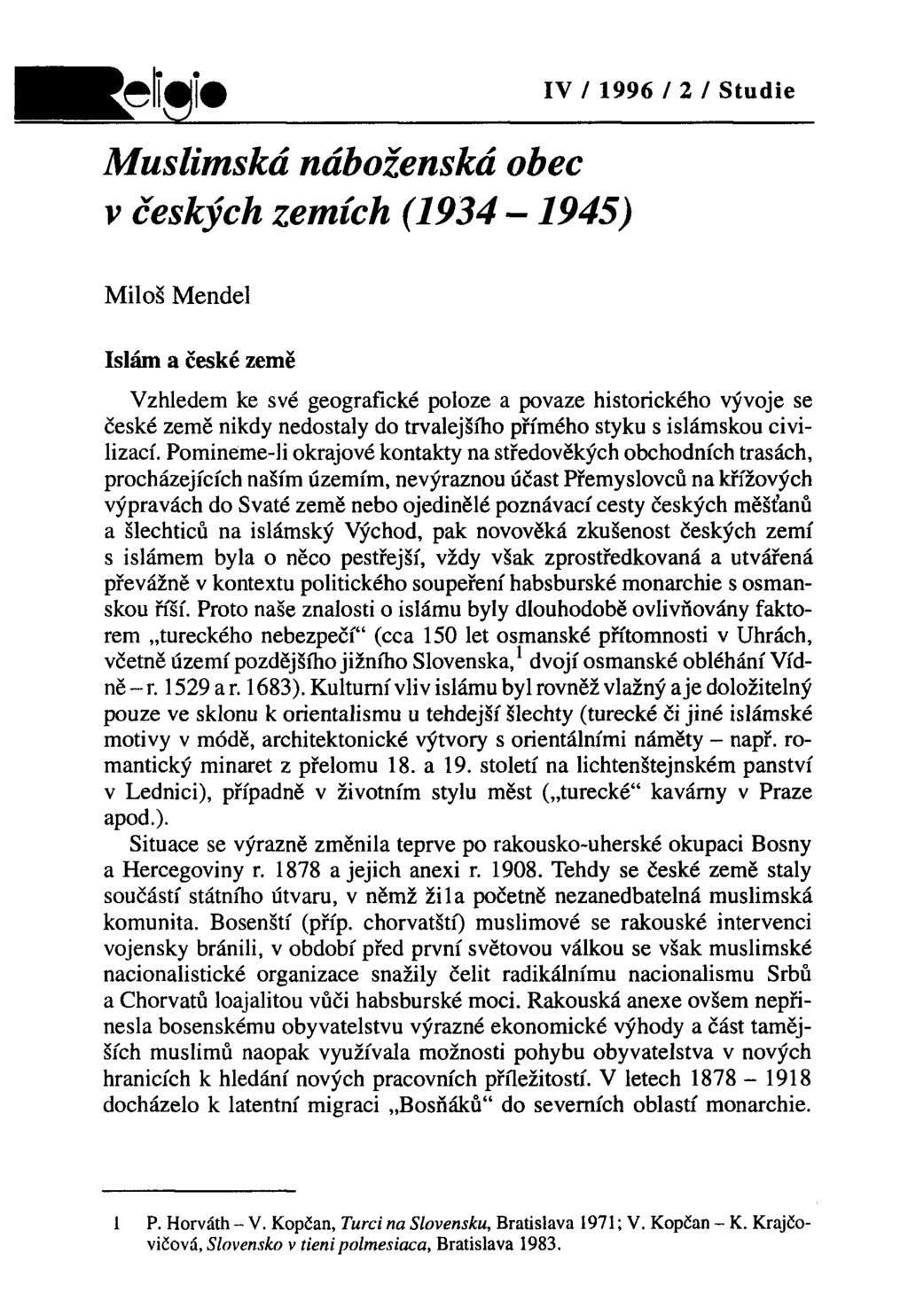 Muslimská náboženská obec v českých zemích (1934-1945) Miloš Mendel Islám a české země Vzhledem ke své geografické poloze a povaze historického vývoje se české země nikdy nedostaly do trvalejšího