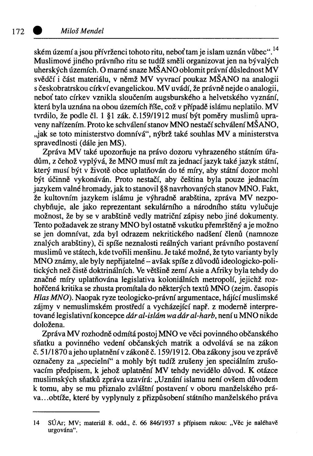 172 # Miloš Mendel ském území a jsou přívrženci tohoto ritu, neboť tam je islám uznán vůbec". Muslimové jiného právního ritu se tudíž směli organizovat jen na bývalých uherských územích.