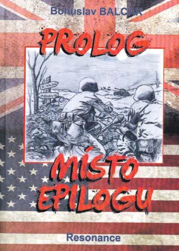 Nové vydání již osvědčeného titulu PROLOG MÍSTO EPILOGU Politický thriller z naší žhavé současnosti Když jsme v našem časopise před časem přinesli anotaci ro mánu Bohuslava (Boba) Balcara Prolog