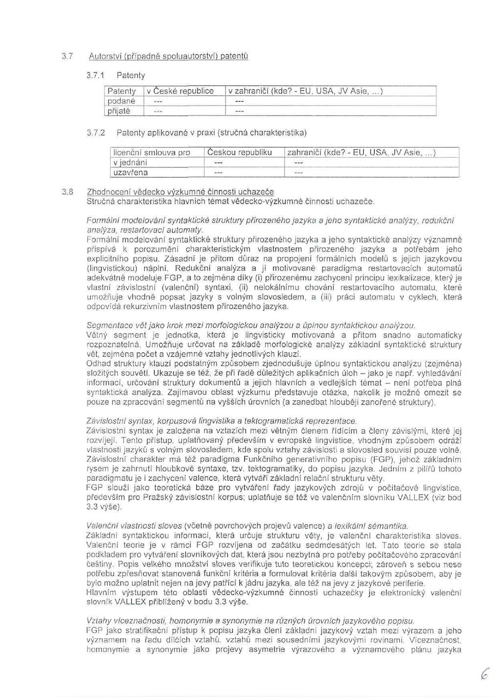 3.7 Autorství (případně spoluautorstvíj patentů 3.7. Patenty Patenty podané přijaté v České republice v zahraničí (kde? EU USA, JV Asie,...} 3.7. Patenty aplikované v praxi (stručná charakteristika) licenční smlouva pro v jednání uzavřena Českou republiku zahraničí (kde?