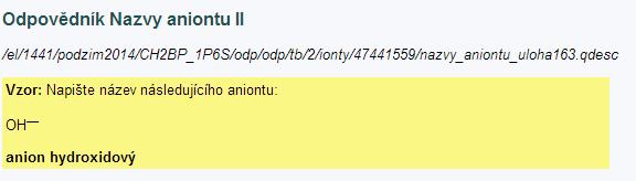 Sada otázek: Nazvy aniontu II Vzorová odpověď 1. Napište název následujícího aniontu: OH (anion hydroxidový) 2. Napište název následujícího aniontu: Cl (anion chloridový) 3.