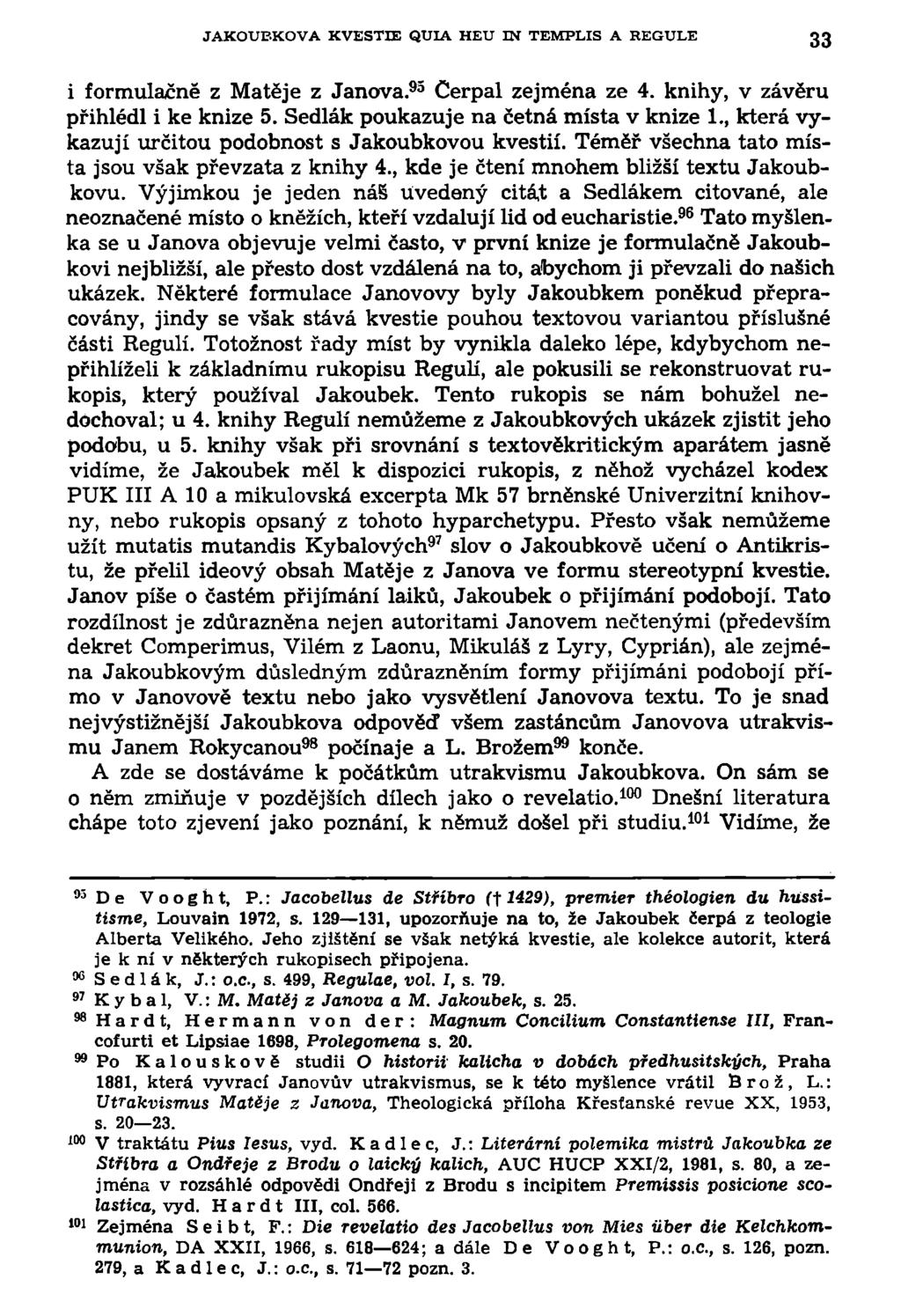 JAKOUBKOVA KVESTIE QUIA HEU IN TEMPLIS A REGULE 33 i formulačně z Matěje z Janova. 93 Čerpal zejména ze 4. knihy, v závěru přihlédl i ke knize 5. Sedlák poukazuje na četná místa v knize 1.
