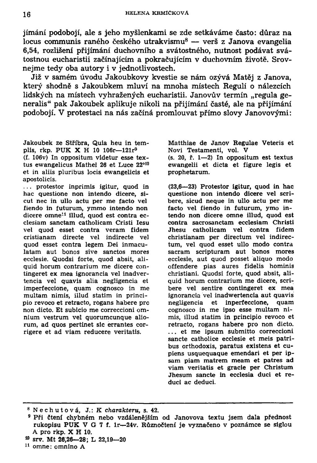16 HELENA KRMIČKO VA jímání podobojí, ale s jeho myšlenkami se zde setkáváme často: důraz na locus communis raného českého utrakvismu 8 verš z Janova evangelia 6,54, rozlišení přijímání duchovního a