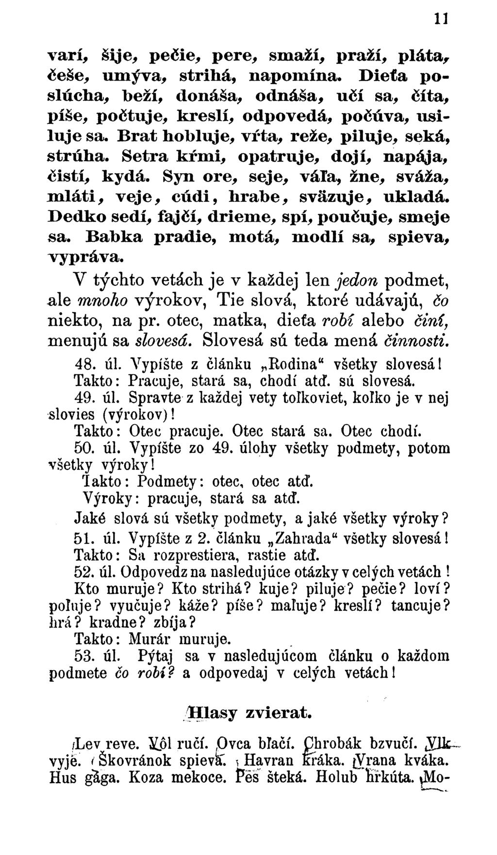 varí, šije, pečie, pere, smaží, praží, pláta, češe, um ýva, strihá, napom ína. Dieťa p o slúcha, beží, donáša, odnáša, učí sa, číta, píše, počtuje, k reslí, odpovedá, počúva, u siluje sa.