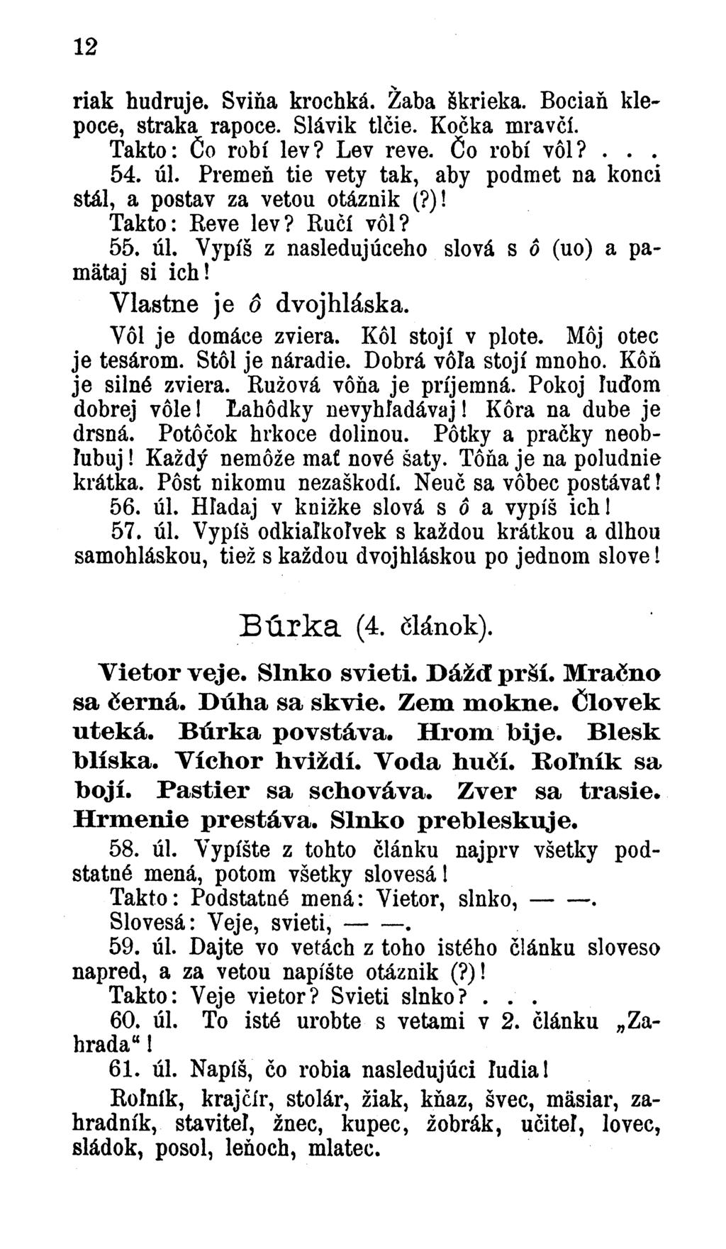 12 riak hudruje. Sviňa krochká. Žaba škrieka. Bocian klepoce, straka rapoce. Slávik tlčie. Kočka mravčí. Takto: Čo robí lev? Lev reve. Čo robí vôl?... 54. úl.