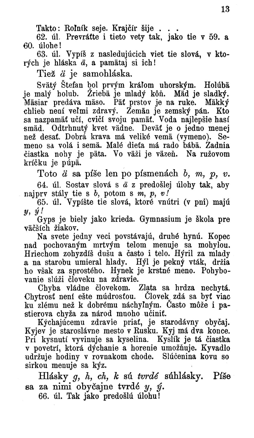 13 Takto: Rolník seje. Krajčír šije... 62. úl. Prevrátte i tieto vety tak, jako tie v 59. a 60. úlohe! 63. úl. Vypíš z nasledujúcich viet tie slová, v ktorých je hláska ä, a pamätaj si ich!