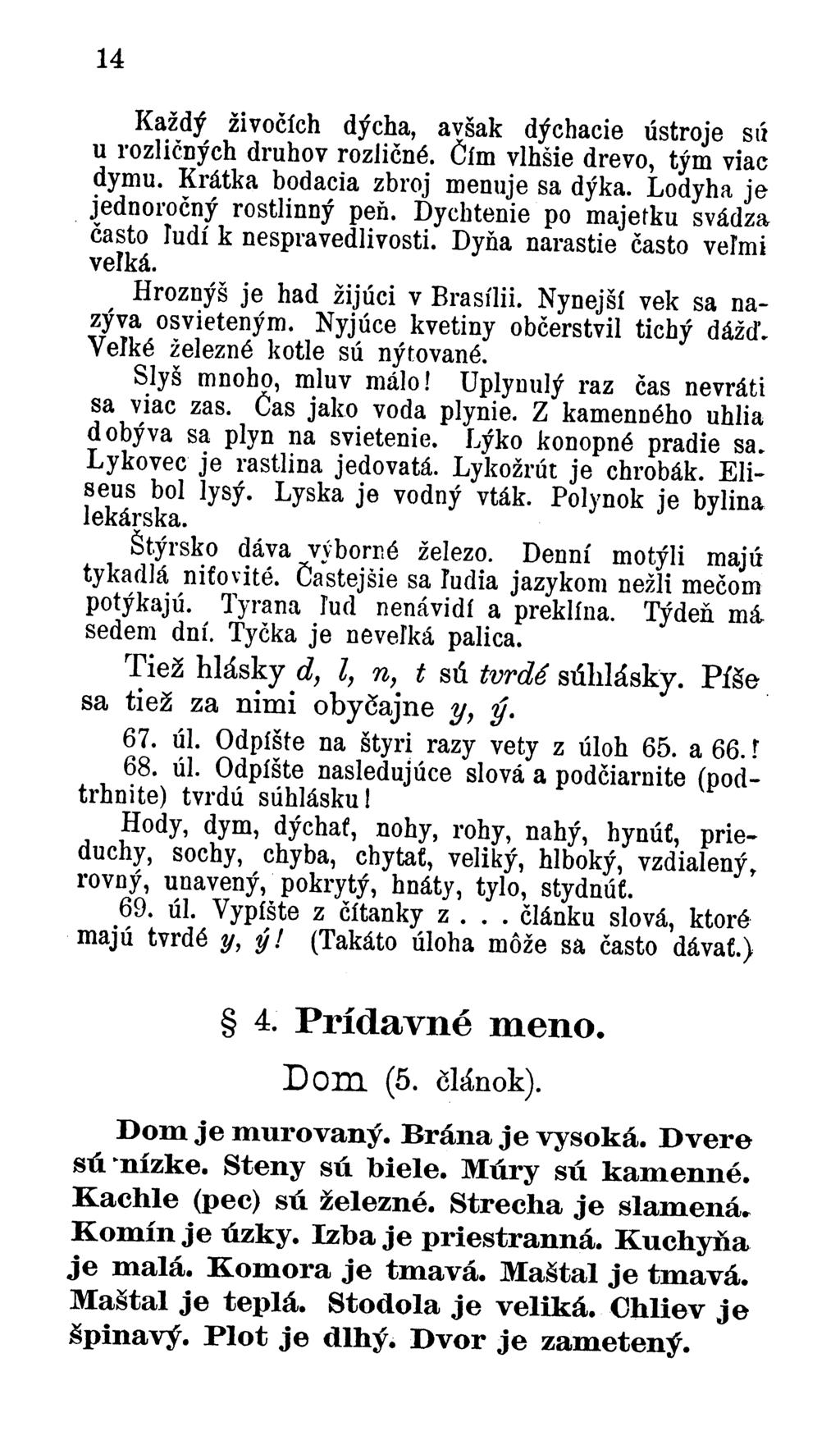 14 Každý živočích dýcha, avšak dýchacie ústroje sú u rozličných druhov rozličné. Čím vlhšie drevo, tým viac dymu. Iíiátka bodacia zbroj menuje sa dýka. Lodyha je jednoročný rostlinný pen.