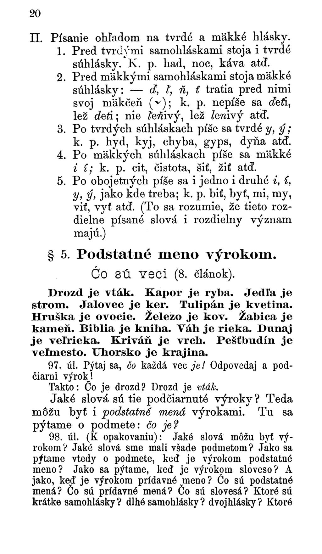 20 II. Písanie ohľadom na tvrdé a mäkké hlásky. 1. Pred tvrdými samohláskami stoja i tvrdé súhlásky. K. p. had, noc, káva atd. 2.