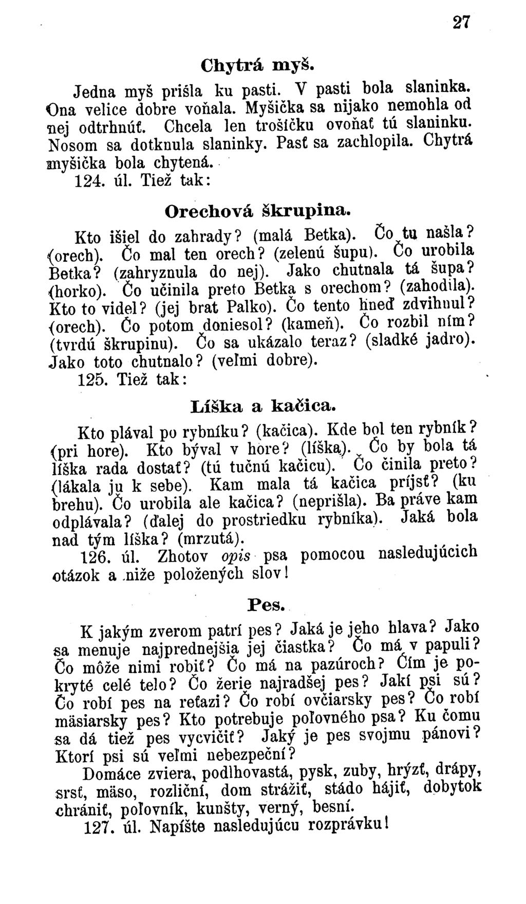 Chytrá myš. 27 Jedna myš přišla ku pasti. Y pasti bola slaninka. Ona velice dobre voňala. Myšička sa nijako nemohla od nej odtrhnúť. Chcela len trošíčku ovoňať tú slaninku. Nosom sa dotknula slaninky.