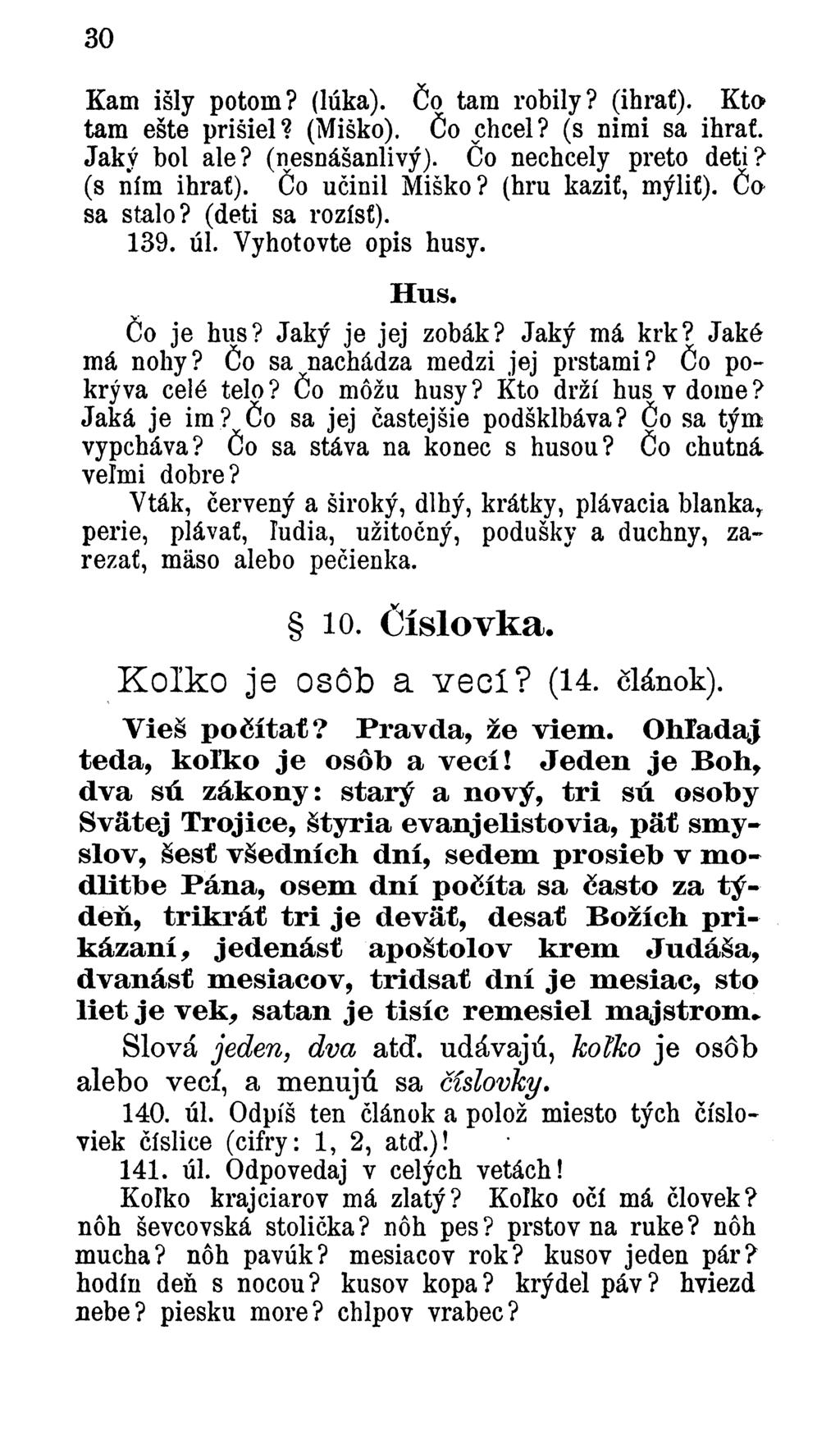 30 Каш išly potom? (lúka). Čo tam robily? (ihrať). Kto tam ešte prišiel? (Miško). Čo chcel? (s nimi sa ihrať. Jaký bol ale? (nesnášanlivý). Čo nechcely preto deti? (s ním ihrať). čo učinil Miško?