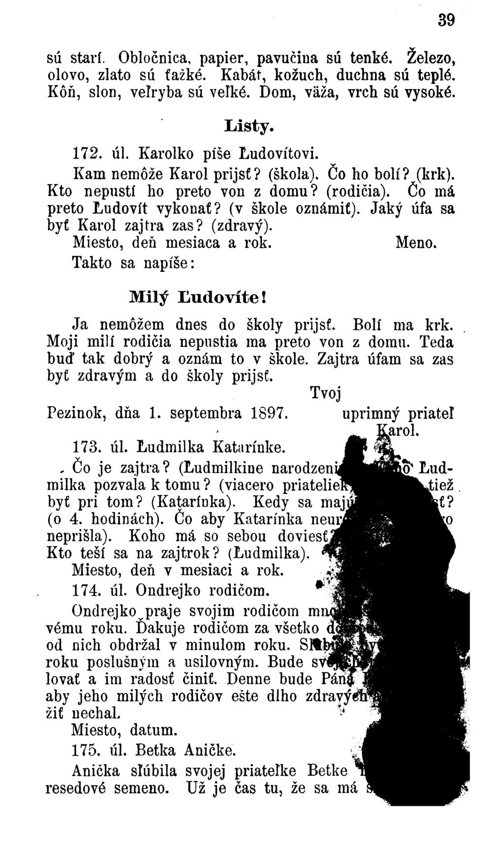 39 sú starí. Obločnica, papier, pavučina sú tenké. Železo, olovo, zlato sú ťažké. Kabát, kožuch, duchna sú teplé. Kôň, slon, velryba sú velké. Dom, väža, vrch sú vysoké. Listy. 172. úl.