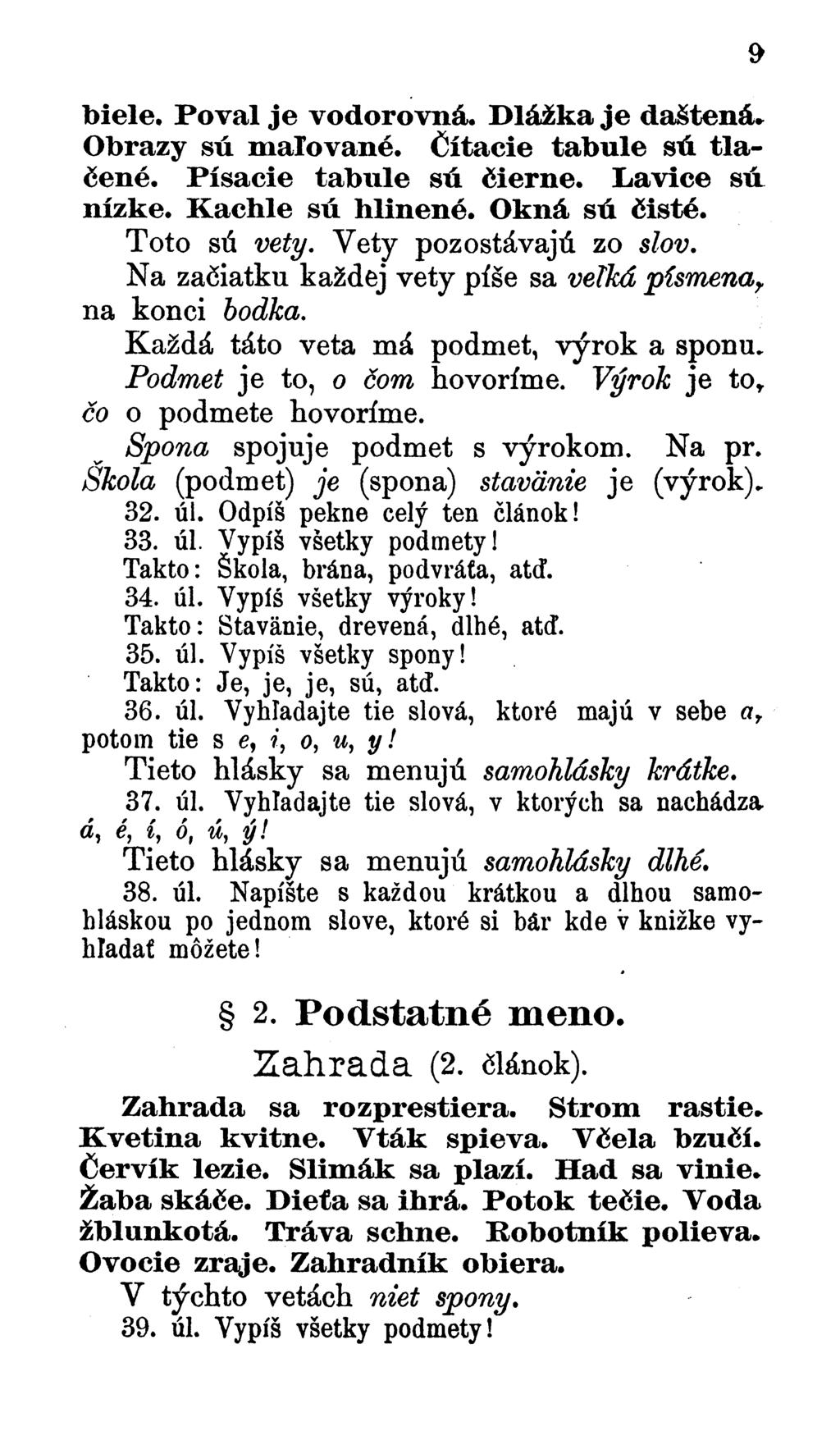 biele. Poval je vodorovná. D lážka je daštená. Obrazy sú m alované. Čítacie tab ule sú tla čené. Písacie tabule sii čierne. Lavice sú nízke. K achle sú h lin en é. Okná sú čisté. Toto sú vety.