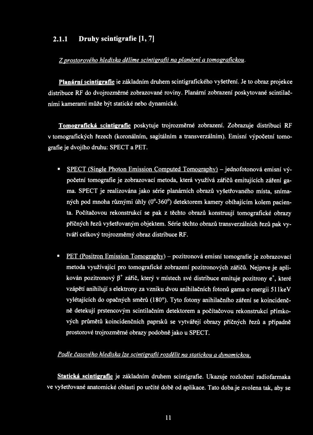 Tomografická scintigrafie poskytuje trojrozměrné zobrazení. Zobrazuje distribuci RF v tomografických řezech (koronálním, sagitálním a transverzálním).