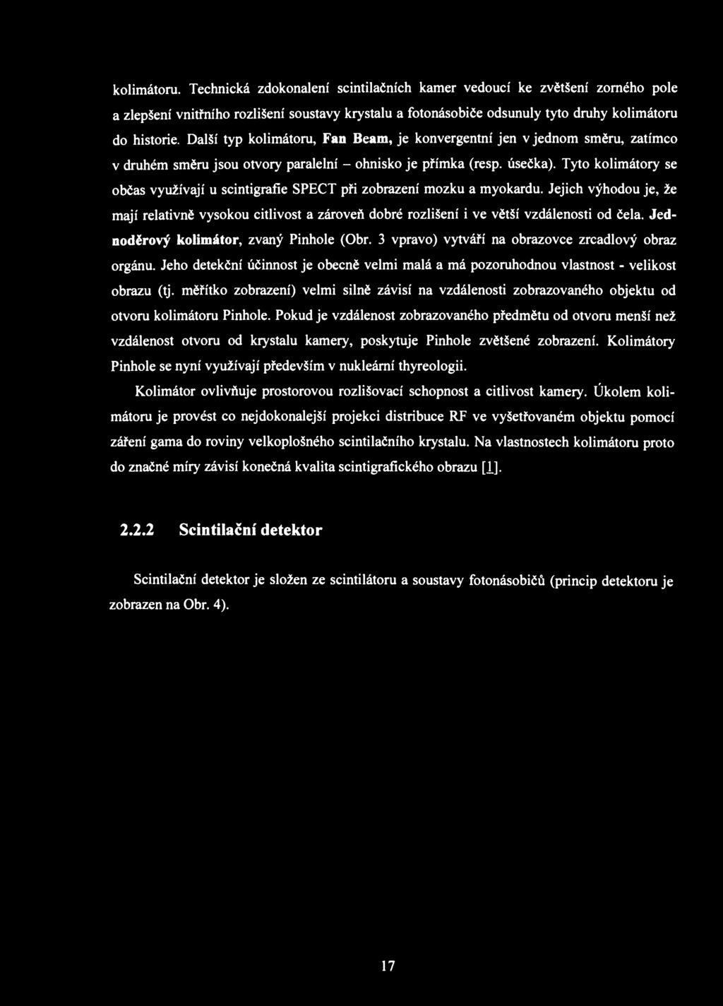 kolimátoru. Technická zdokonalení scintilačních kamer vedoucí ke zvětšení zorného pole a zlepšení vnitřního rozlišení soustavy krystalu a fotonásobiče odsunuly tyto druhy kolimátoru do historie.